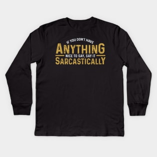 Nothing Nice To Say, Say It Sarcastically Kids Long Sleeve T-Shirt